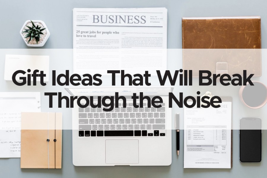 Gift Ideas that will break through the noise